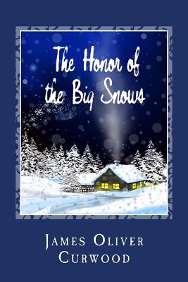 The Honor of the Big Snows - Curwood, James Oliver