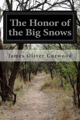 The Honor of the Big Snows - Curwood, James Oliver