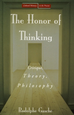 The Honor of Thinking: Critique, Theory, Philosophy - Gasche, Rodolphe