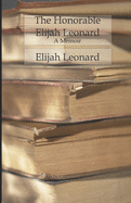 The Honorable Elijah Leonard: A Memoir