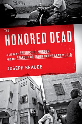 The Honored Dead: A Story of Friendship, Murder, and the Search for Truth in the Arab World - Braude, Joseph