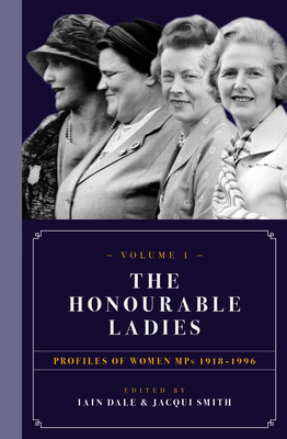The Honourable Ladies: Profiles of Women MPS 1918-1996 - Dale, Iain (Editor), and Smith, Jacqui (Editor)