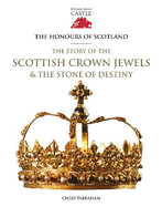 The Honours of Scotland: The Story of the Scottish Crown Jewels and the Stone of Destiny