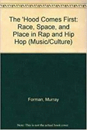 The 'hood Comes First: Race, Space, and Place in Rap and Hip-Hop