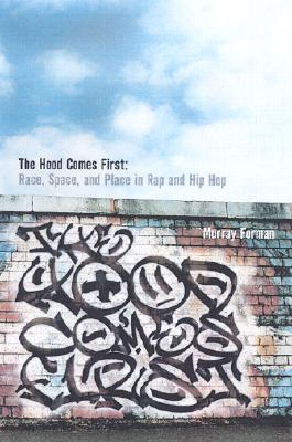 The 'Hood Comes First: Race, Space, and Place in Rap and Hip-Hop - Forman, Murray