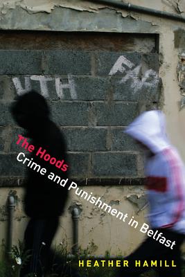 The Hoods: Crime and Punishment in Belfast - Hamill, Heather