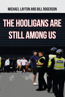 The Hooligans Are Still Among Us - Layton, Michael, and Rogerson, Bill