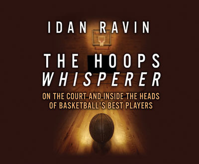 The Hoops Whisperer: On the Court and Inside the Heads of Basketball's Best Players - Ravin, Idan, and Pratt, Sean (Narrator)