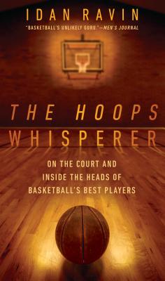 The Hoops Whisperer: On the Court and Inside the Heads of Basketball's Best Players - Ravin, Idan