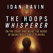 The Hoops Whisperer: On the Court and Inside the Heads of Basketball's Best Players