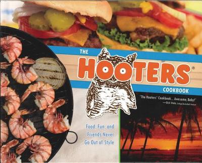The Hooters Cookbook: Food, Fun, and Friends Never Go Out of Style - Kinsey, Scott (Editor), and Schafer, Rick (Photographer)