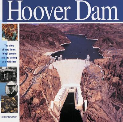 The Hoover Dam: The Story of Hard Times, Tough People and the Taming of a Wild River - Mann, Elizabeth