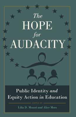 The Hope for Audacity: Public Identity and Equity Action in Education - Kanpol, Barry, and Monz, Lilia D (Editor), and Merz, Alice (Editor)