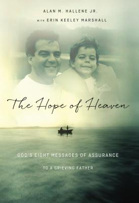 The Hope of Heaven: God's Eight Messages of Assurance to a Grieving Father - Hallene Jr, Alan M, and Marshall, Erin Keeley