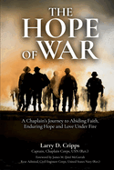 The Hope of War: A Chaplain's Journey to Abiding Faith, Enduring Hope and Love Under Fire