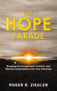 The Hope Parade: Bringing Encouragement, Comfort, and Glorious Expectations Into Your Adversity.