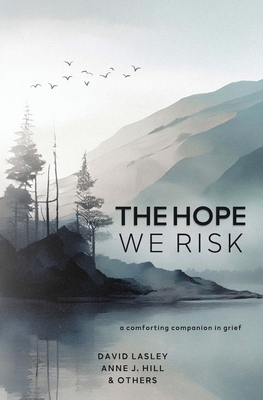 The Hope We Risk - Lasley, David, and Hill, Anne J