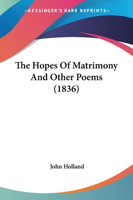 The Hopes Of Matrimony And Other Poems (1836) - Holland, John