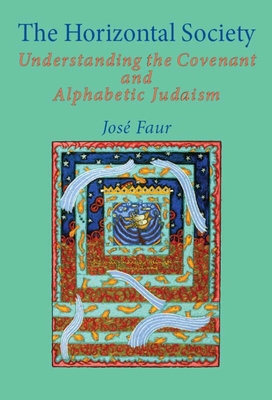 The Horizontal Society (Vol. 1): Understanding the Covenant and Alphabetic Judaism (Vol. 1) - Faur, Jose