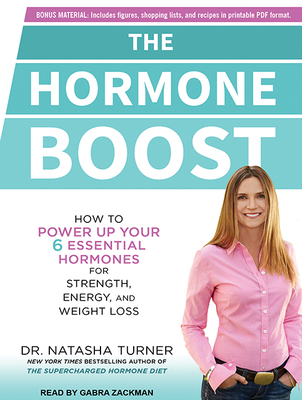 The Hormone Boost: How to Power Up Your 6 Essential Hormones for Strength, Energy, and Weight Loss - Turner, Natasha, Dr., ND, and Zackman, Gabra (Narrator)