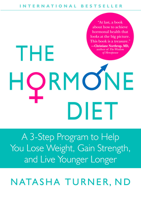 The Hormone Diet: A 3-Step Program to Help You Lose Weight, Gain Strength, and Live Younger Longer - Turner, Natasha, Dr., ND