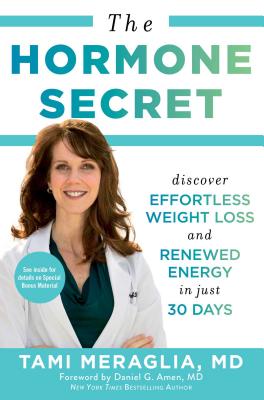 The Hormone Secret: Discover Effortless Weight Loss and Renewed Energy in Just 30 Days - Meraglia, Tami, Dr., and Amen, Daniel, Dr. (Foreword by)