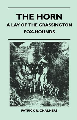 The Horn - A Lay of the Grassington Fox-Hounds - Chalmers, Patrick R