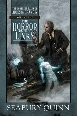 The Horror on the Links: The Complete Tales of Jules de Grandin, Volume One - Quinn, Seabury