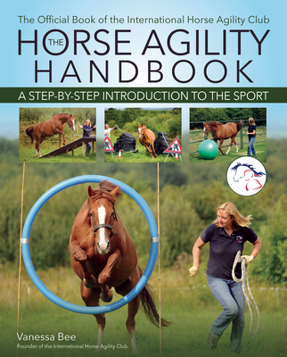 The Horse Agility Handbook: A Step-By-Step Introduction to the Sport - Bee, Vanessa