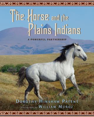 The Horse and the Plains Indians: A Powerful Partnership - Patent, Dorothy Hinshaw