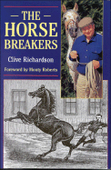 The Horse Breakers - Richardson, Clive, and Roberts, Monty (Foreword by)
