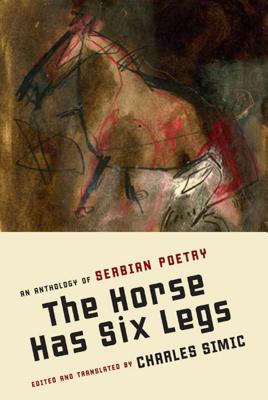The Horse Has Six Legs: An Anthology of Serbian Poetry - Simic, Charles (Editor), and Simic, Charles (Introduction by)