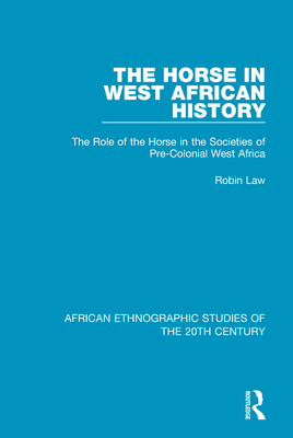 The Horse in West African History: The Role of the Horse in the Societies of Pre-Colonial West Africa - Law, Robin