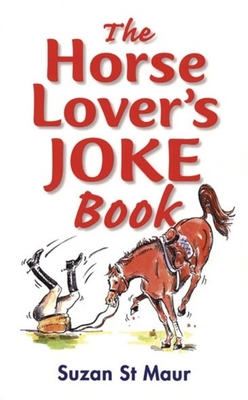 The Horse Lover's Joke Book: Over 400 Gems of Horse-related Humour - St. Maur, Suzan