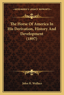 The Horse Of America In His Derivation, History And Development (1897)