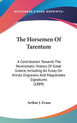 The Horsemen Of Tarentum: A Contribution Towards The Numismatic History Of Great Greece, Including An Essay On Artists Engravers And Magistrates Signatures (1889) - Evans, Arthur J