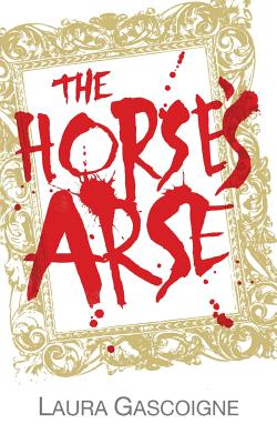 The Horse's Arse - Gascoigne, Laura