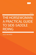 The Horsewoman; A Practical Guide to Side-Saddle Riding