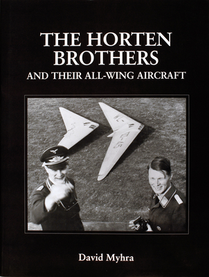 The Horten Brothers and Their All-Wing Aircraft - Myhra, David