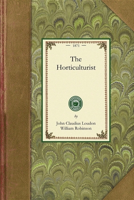 The Horticulturist - John Claudius Loudon, and William Robinson