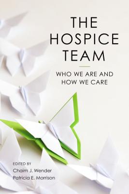 The Hospice Team: Who We Are and How We Care - Wender, Chaim, Min (Editor), and Morrison, Patricia, Lcsw (Editor)