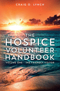 The Hospice Volunteer Handbook: Volume One - The Friendly Visitor