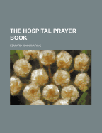 The Hospital Prayer Book - Waring, Edward John