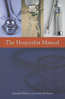 The Hospitalist Manual - Mehta, Manish, and Mathews, Arun Thomas