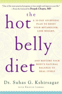 The Hot Belly Diet: A 30-Day Ayurvedic Plan to Reset Your Metabolism, Lose Weight, and Restore Your Body's Natural Balance to Heal Itself - Kshirsagar, Suhas G, M.D., M D, and Loberg, Kristin, and Chopra, Deepak, MD (Foreword by)