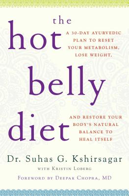 The Hot Belly Diet: A 30-Day Ayurvedic Plan to Reset Your Metabolism, Lose Weight, and Restore Your Body's Natural Balance to Heal Itself - Kshirsagar, Suhas G, M.D., M D, and Loberg, Kristin, and Chopra, Deepak, MD (Foreword by)