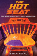 The Hot Seat: Real Teenage Answers to Life's Real(ly) Hard Questions