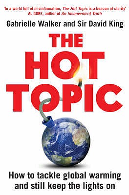The Hot Topic: How to Tackle Global Warming and Still Keep the Lights on - Walker, Gabrielle, and King, David