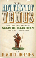 The Hottentot venus: The life and death of Saartjie Baartman born 1789 - buried 2002