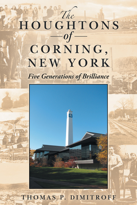 The Houghtons of Corning, New York: Five Generations of Brilliance - Dimitroff, Thomas P